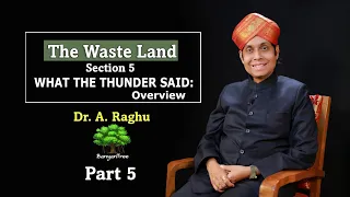 The Waste Land - Section 5 What the thunder said: Overview | Dr. A Raghu. Part 5