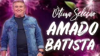 Amado Batista Greatest Hits Full Album ▶️ Top Songs Full Album ▶️ Top 10 Hits of All Time