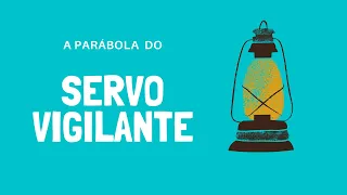 A PARÁBOLA DO SERVO VIGILANTE