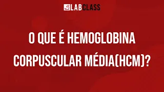 O que é hemoglobina corpuscular média(HCM)?