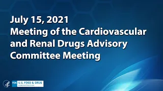 July 15, 2021 Meeting of the Cardiovascular and Renal Drugs Advisory Committee Meeting