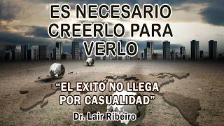 5. EL ÉXITO NO LLEGA POR CASUALIDAD: Es necesario creerlo para verlo - Dr. Lair Ribeiro