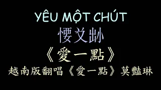 越南版翻唱 愛一點（莫豔琳）漢喃歌詞 喃漢對譯 | YÊU MỘT CHÚT - Tiểu Muội Màn Thầu  | Chữ Nôm Lyrics 越南歌曲 𡨸喃 喃字 華語歌曲 經典