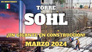 AVANCES de construcción Torre Sohl de 268 metros de altura en Monterrey, Marzo 2024.