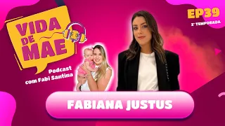 Fabiana Justus | 2ª TEMPORADA VIDA DE MÃE PODCAST #39