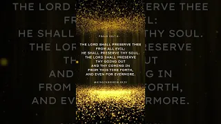 Psalm 121:7-8 - The Lord shall preserve thee from all evil: he shall preserve thy soul.