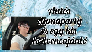 🌞Autós dumaparty 💮 és egy kis kedvencajánló 💥😘