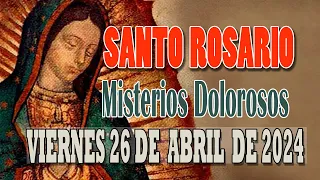 SANTO ROSARIO HOY VIERNES 26 DE ABRIL DE 2024   MISTERIOS DOLOROSOS   ROSARIO VIERNES SANTO