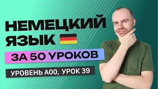 НЕМЕЦКИЙ ЯЗЫК ЗА 50 УРОКОВ. УРОК 39 НЕМЕЦКИЙ С НУЛЯ  УРОКИ НЕМЕЦКОГО ЯЗЫКА С НУЛЯ ДЛЯ НАЧИНАЮЩИХ A00