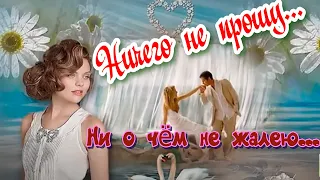 НИЧЕГО НЕ  ПРОШУ, НИ О ЧЕМ НЕ  ЖАЛЕЮ...