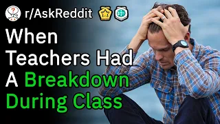 Students Share Stories About Teachers Breakdowns! r/AskReddit