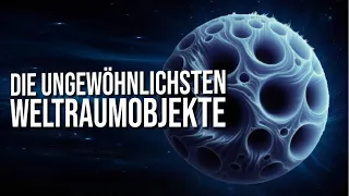 Eine epische Reise zu den ungewöhnlichsten Weltraumobjekten