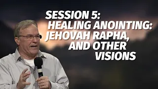 Session 5: Healing Anointing: Jehovah Rapha, and Other Visions