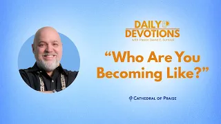 Who Are You Becoming Like? - February 23, 2024 DD