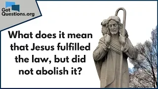 What does it mean that Jesus fulfilled the law, but did not abolish it? | GotQuestions.org