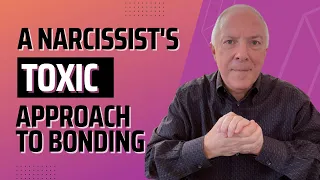 A Narcissist's Toxic Approach To Bonding