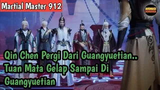 Martial Master 912 ‼️Qin Chen Pergi Dari Guangyuetian..Tuan Mata Gelap Sampai Di Guangyuetian