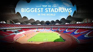 Top 10 Biggest Stadiums in the World