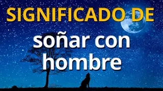 Qué significa soñar con hombre 💤 Interpretación de los Sueños