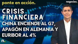 Crisis financiera, China enciende al G7, apagón en Alemania y el euríbor al 4%