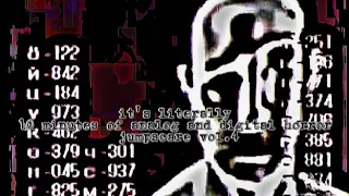 it's literally 10 minutes of analog and digital horror jumpscare vol.4