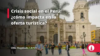 Crisis social en el Perú: ¿cómo impacta en la oferta turística?