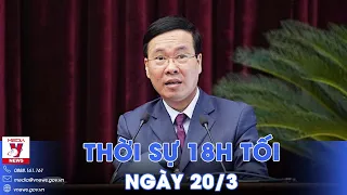 Thời sự 18h tối 20/3. Ông Võ Văn Thưởng thôi chức vụ Ủy viên Bộ Chính trị, Chủ tịch nước - VNews