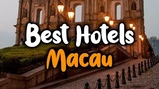 Best Hotels In Macau - For Families, Couples, Work Trips, Luxury & Budget