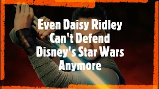 Even Daisy Ridley Can't Defend Disney's Star Wars Anymore