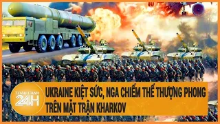 Ukraine kiệt sức, Nga chiếm thế thượng phong trên mặt trận Kharkov