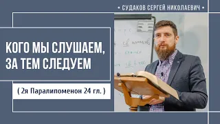 Кого мы слушаем, за тем следуем ( 2я Паралипоменон 24 гл.) // Судаков С.Н.