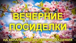 ВЕЧЕРНИЕ ПОСИДЕЛКИ НА КАНАЛЕ КОМПЬЮТЕРНАЯ АКАДЕМИЯ  24 апреля 2019