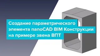 Создание параметрического объекта в nanoCAD BIM Конструкции на примере звена ВПТ