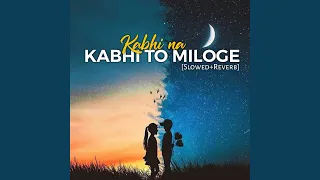 Kabhi Na Kabhi To Miloge (Slowed)