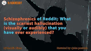 Schizophrenics share the scariest hallucination they have ever experienced - r/AskReddit