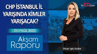 CHP İstanbul İl yarışında kimler yarışacak? – Pınar Işık Ardor ile Akşam Raporu