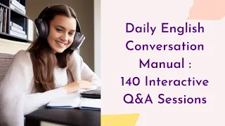 【4】Daily English Conversation Manual : 140 Interactive Q&A Sessions