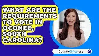 What Are The Requirements To Vote In Oconee County, South Carolina? - CountyOffice.org