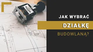 Jak wybrać idealną działkę budowlaną?