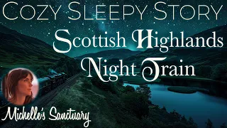 Cozy Sleepy Story ✨ SCOTTISH HIGHLANDS NIGHT TRAIN  🛤  Calm Bedtime Story w/ Train Sounds