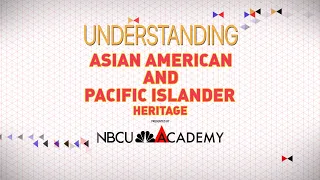 Understanding Asian American and Pacific Islander Heritage - NBCU Academy