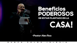 BENEFICIOS PODEROSOS DE ESTAR PLANTADO EN LA CASA | Pastor Alex Roa | #NUNCASOLOSIGLESIA