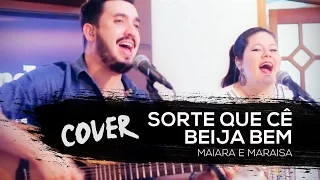 Maiara e Maraisa – Sorte Que Cê Beija Bem (COVER)