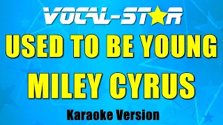 "Used To Be Young" - Miley Cyrus - (Karaoke Version With Lyrics) | Vocal Star Karaoke