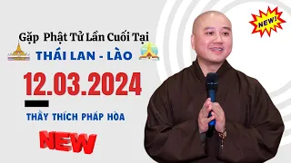 Ngày cuối tại Thái Lan 12.03.2024 - Thầy Thích Pháp Hòa (Rất Xúc Động)