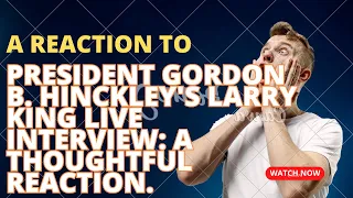 President Gordon B. Hinckley's Larry King Live Interview: A Thoughtful Reaction.