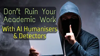DON'T Ruin Your Academic Work with AI Text Humanisers and Detectors