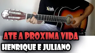 Como tocar "ATE A PROXIMA VIDA" Henrique e Juliano - Aprenda tocar sem pestana simplificada