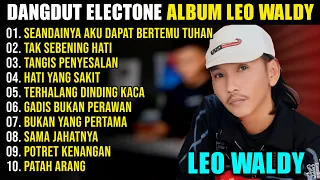 FULL ALBUM LEO WALDY DANGDUT ELECTONE 2024 | SEANDAINYA AKU DAPAT BERTEMU TUHAN - TAK SEBENING HATI