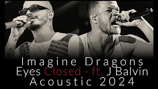 Imagine Dragons - Eyes Closed - ft. J Balvin  (Acoustic 2024)